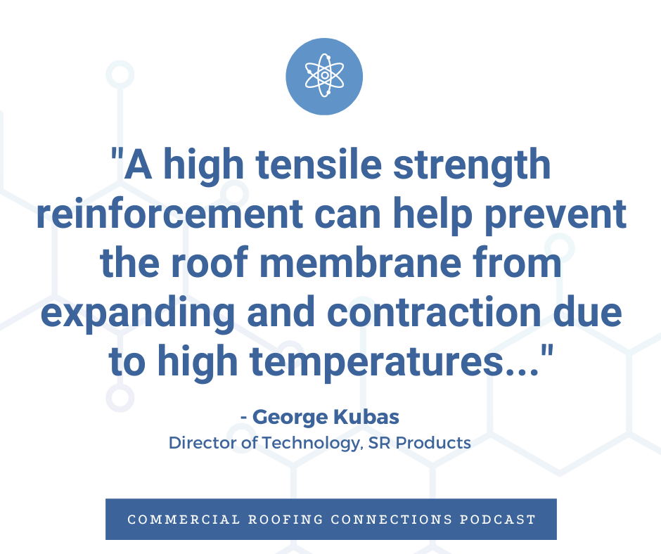 "A high tensile strength reinforcement can help prevent the roof membrane from expanding and contraction due to high temperatures..." - George Kubas, Director of Technology, SR Products